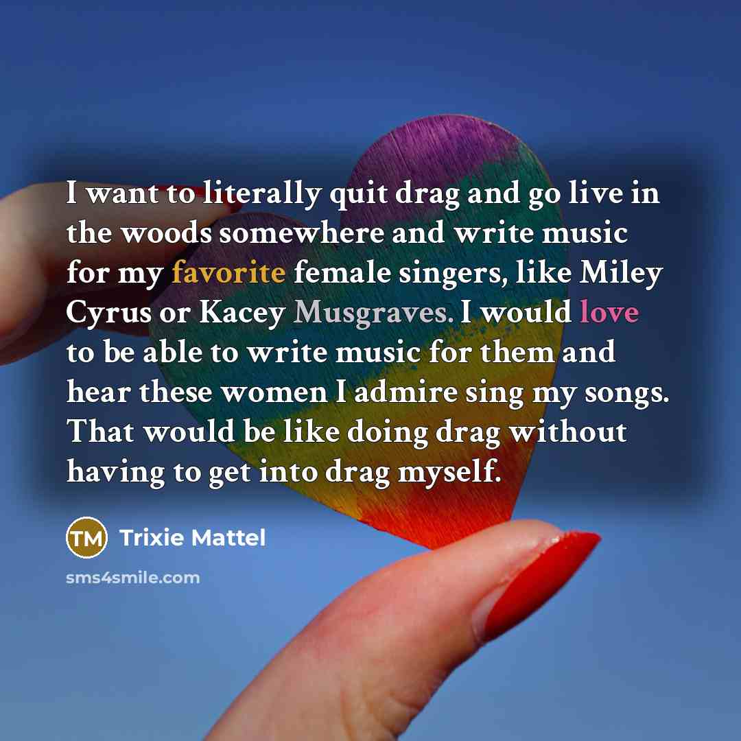 “I want to literally quit drag and go live in…” quote by Trixie Mattel