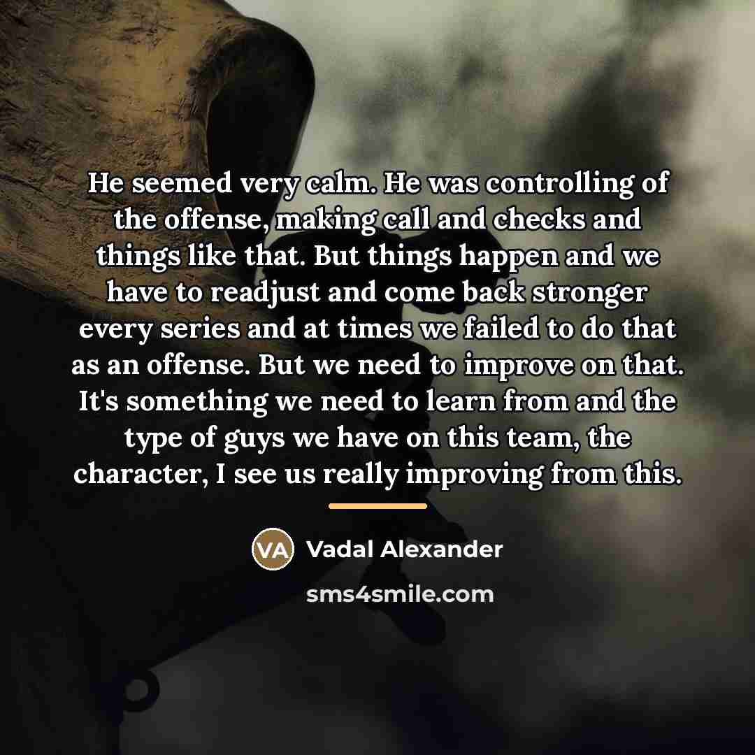 “He seemed very calm. He was controlling of the offense,…” quote by Vadal Alexander