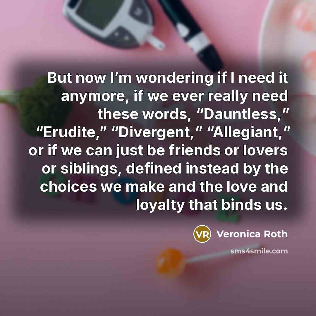 “But now I’m wondering if I need it anymore, if…” quote by Veronica Roth