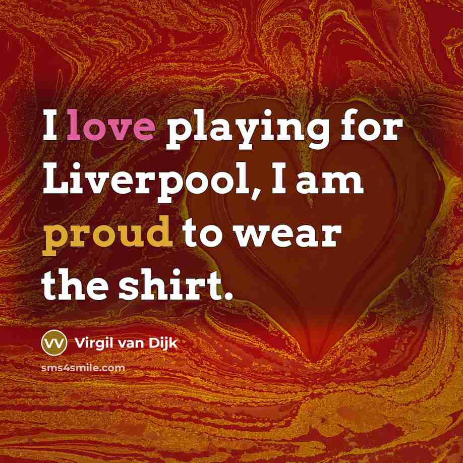 “I love playing for Liverpool, I am proud to wear the shirt.” quote by Virgil van Dijk