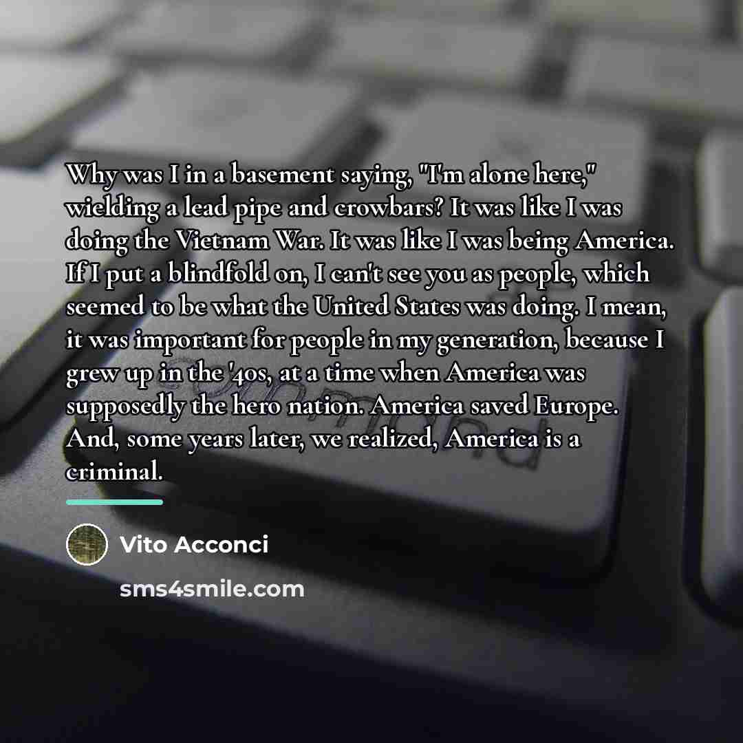 “Why was I in a basement saying, "I'm alone here,"…” quote by Vito Acconci