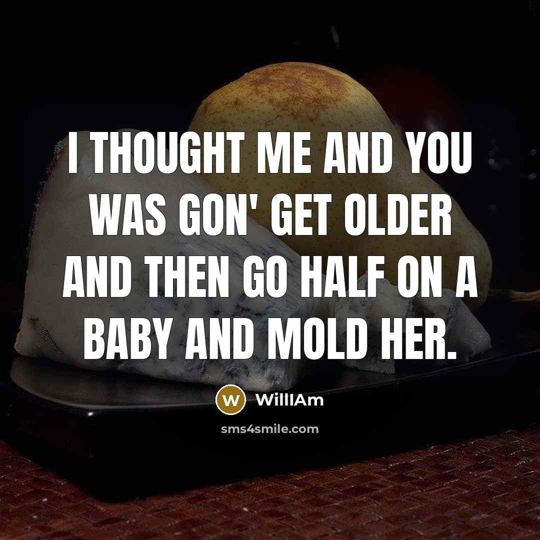“I thought me and you was gon' get older and…” quote by WillIAm