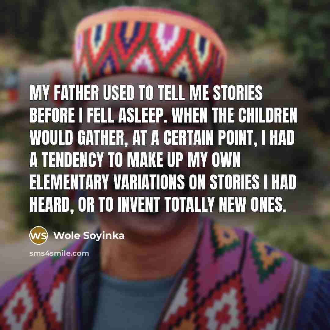 “My father used to tell me stories before I fell…” quote by Wole Soyinka
