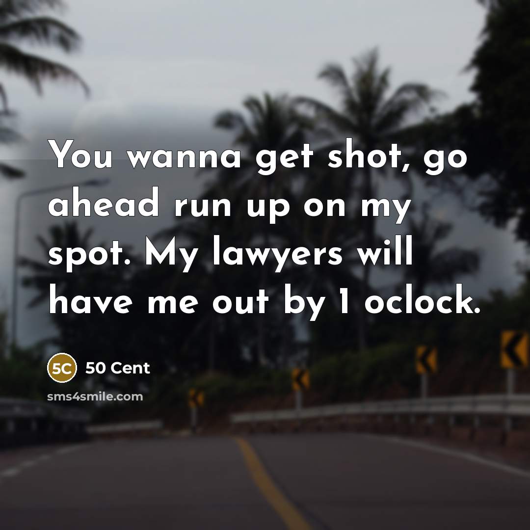 “You wanna get shot, go ahead run up on my…” quote by 50 Cent