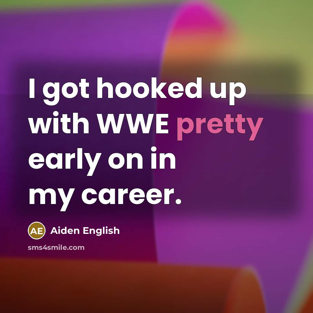 “I got hooked up with WWE pretty early on in…” quote by Aiden English