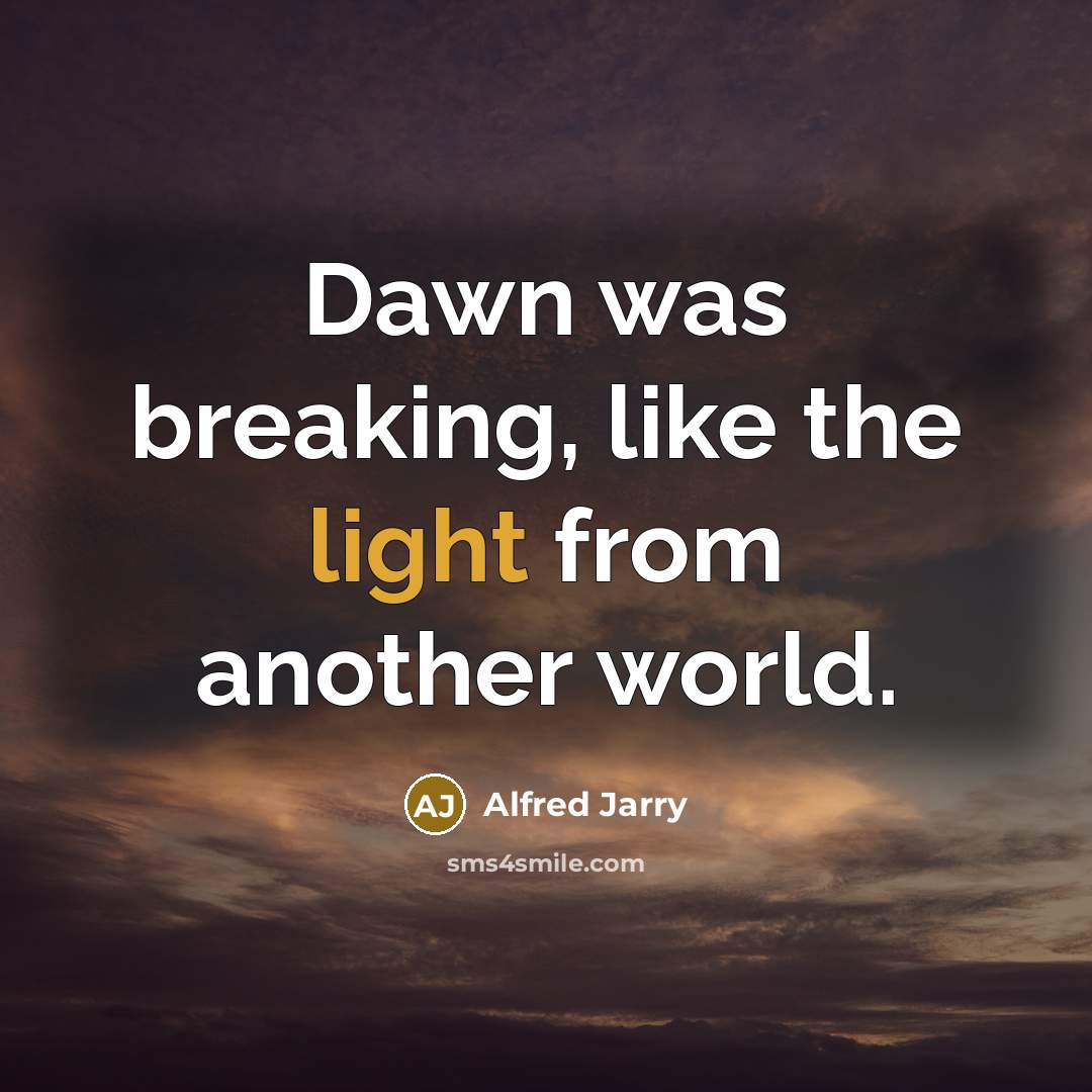 “Dawn was breaking, like the light from another world.…” quote by Alfred Jarry