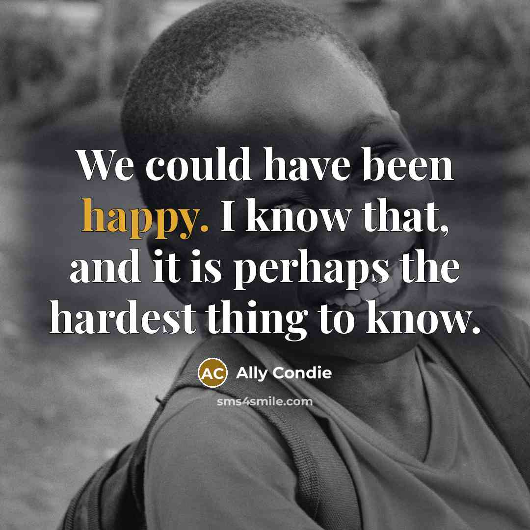 “We could have been happy. I know that, and it…” quote by Ally Condie