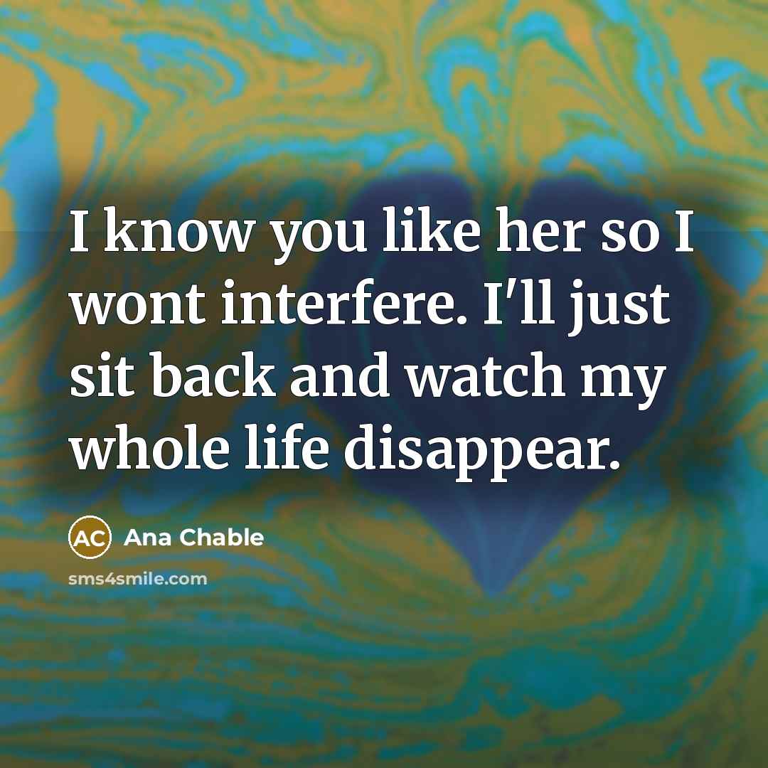 “I know you like her so I wont interfere. I'll…” quote by Ana Chable