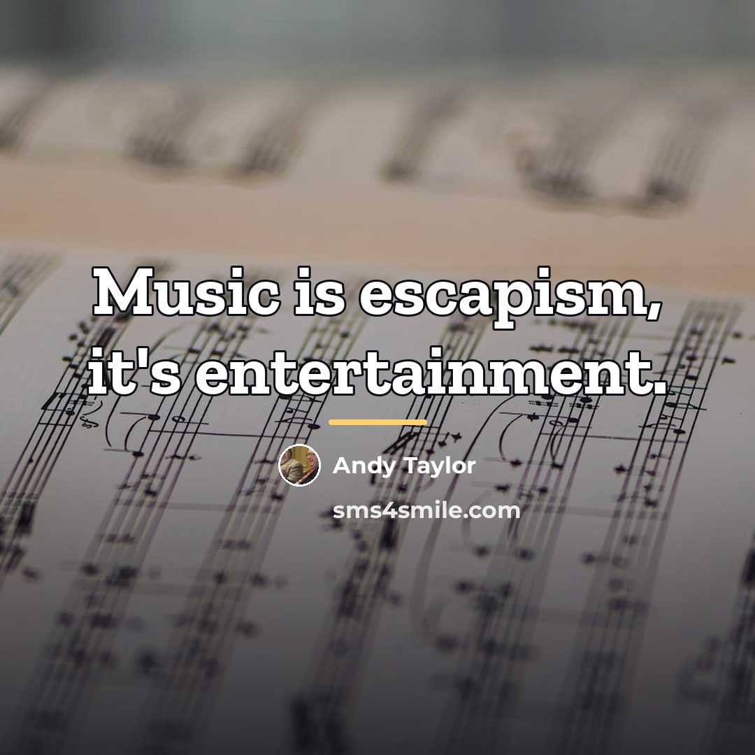 “Music is escapism, it's entertainment.…” quote by Andy Taylor