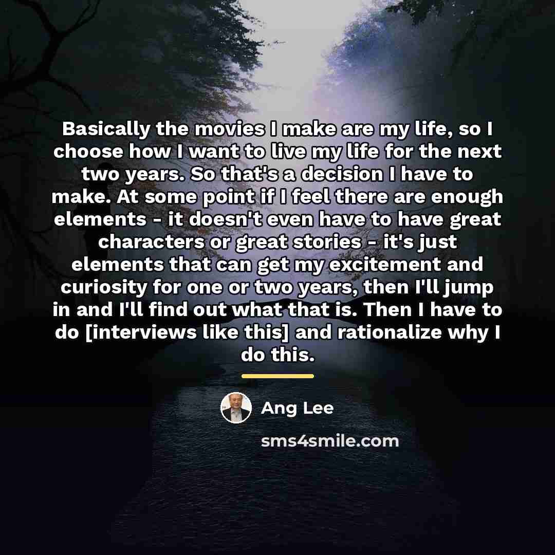 “Basically the movies I make are my life, so I…” quote by Ang Lee