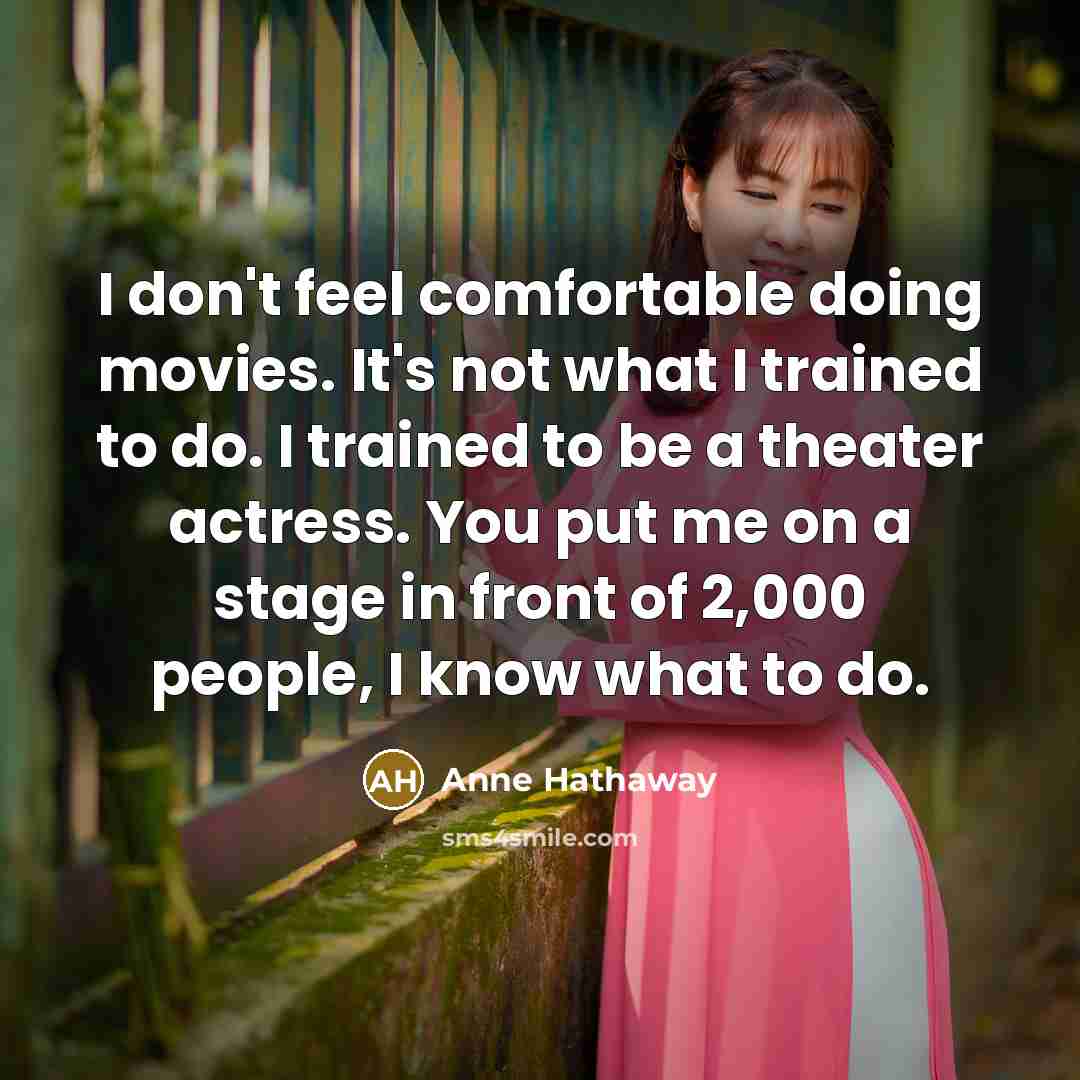 “I don't feel comfortable doing movies. It's not what I…” quote by Anne Hathaway