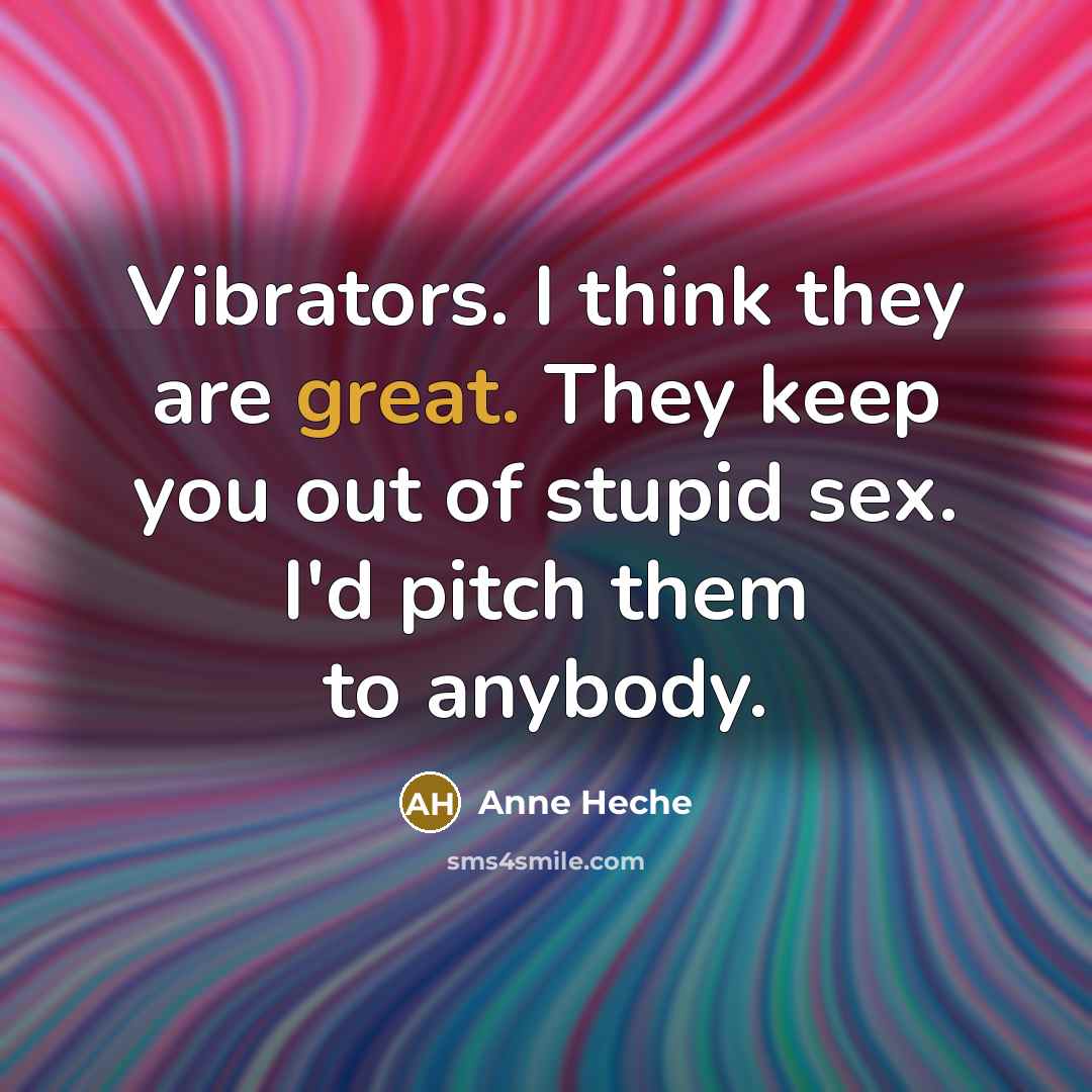 “Vibrators. I think they are great. They keep you out…” quote by Anne Heche