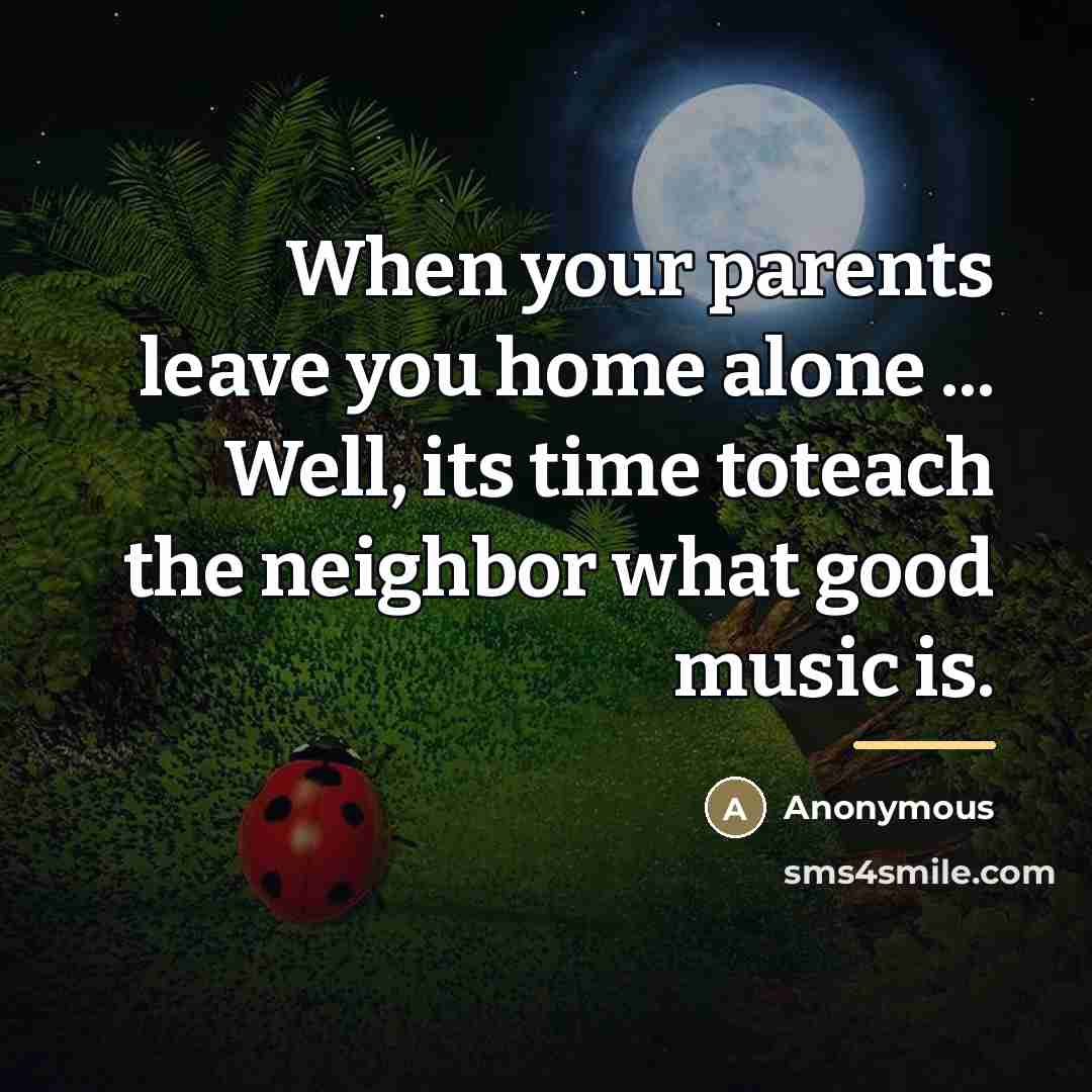 “When your parents leave you home alone ... Well, its…” quote by Anonymous