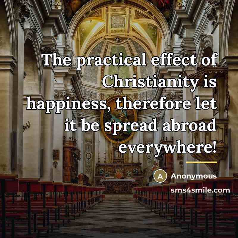 “The practical effect of Christianity is happiness, therefore let it…” quote by Anonymous