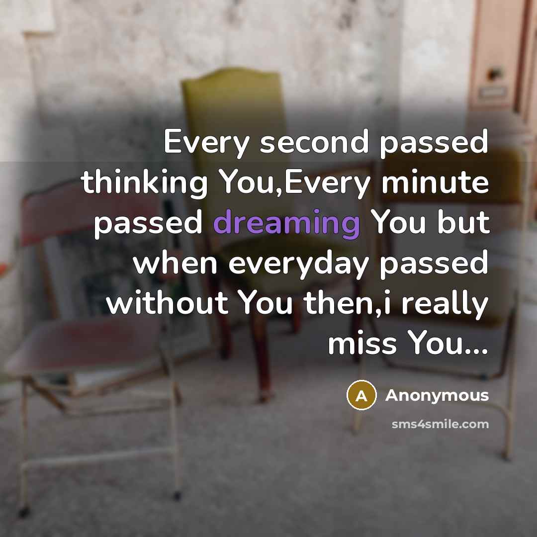 “Every second passed thinking You,Every minute passed dreaming You but when everyday passed without You then,i really miss You...” quote by Anonymous