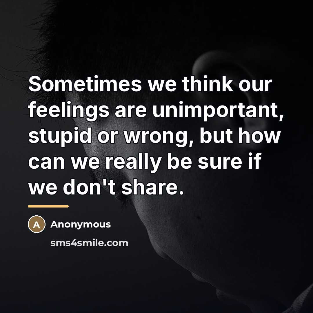 “Sometimes we think our feelings are unimportant, stupid or wrong,…” quote by Anonymous