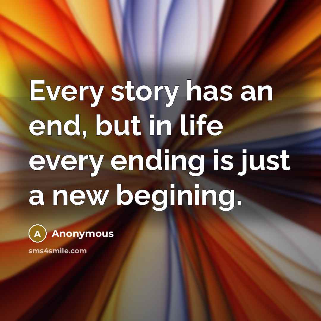 “Every story has an end, but in life every ending…” quote by Anonymous