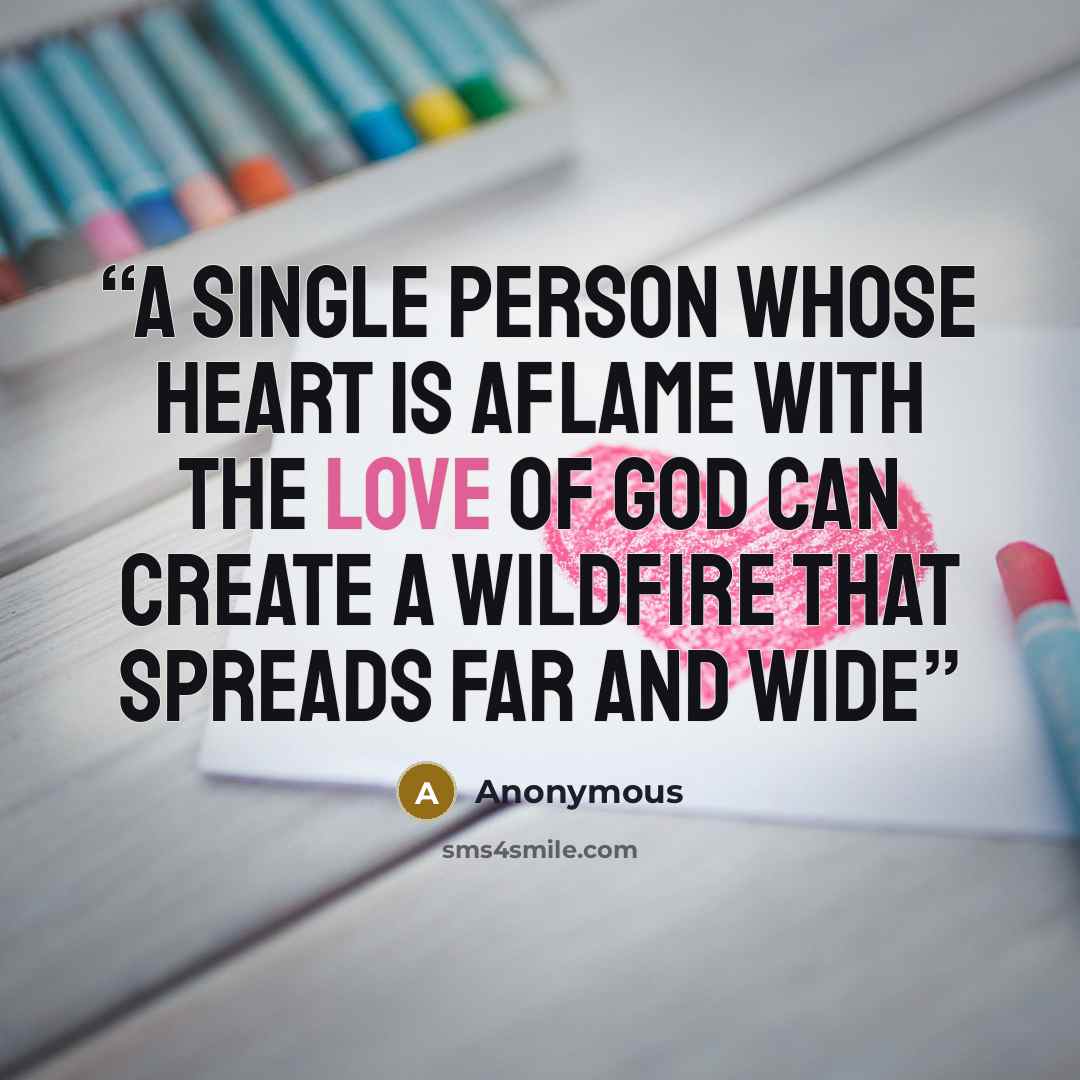 “a single person whose heart is aflame with the love of God can create a wildfire that spreads far and wide” quote by Anonymous