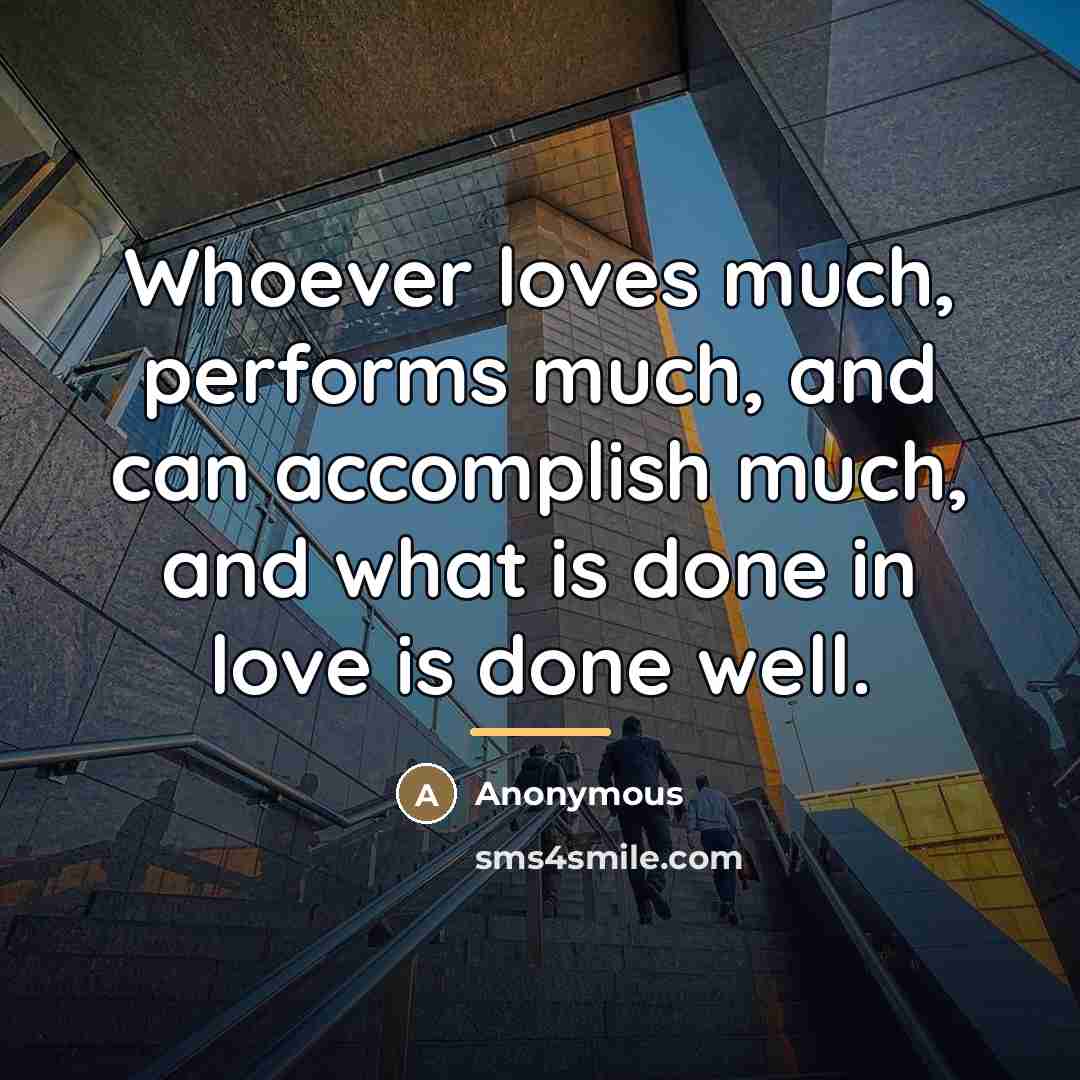“Whoever loves much, performs much, and can accomplish much, and…” quote by Anonymous