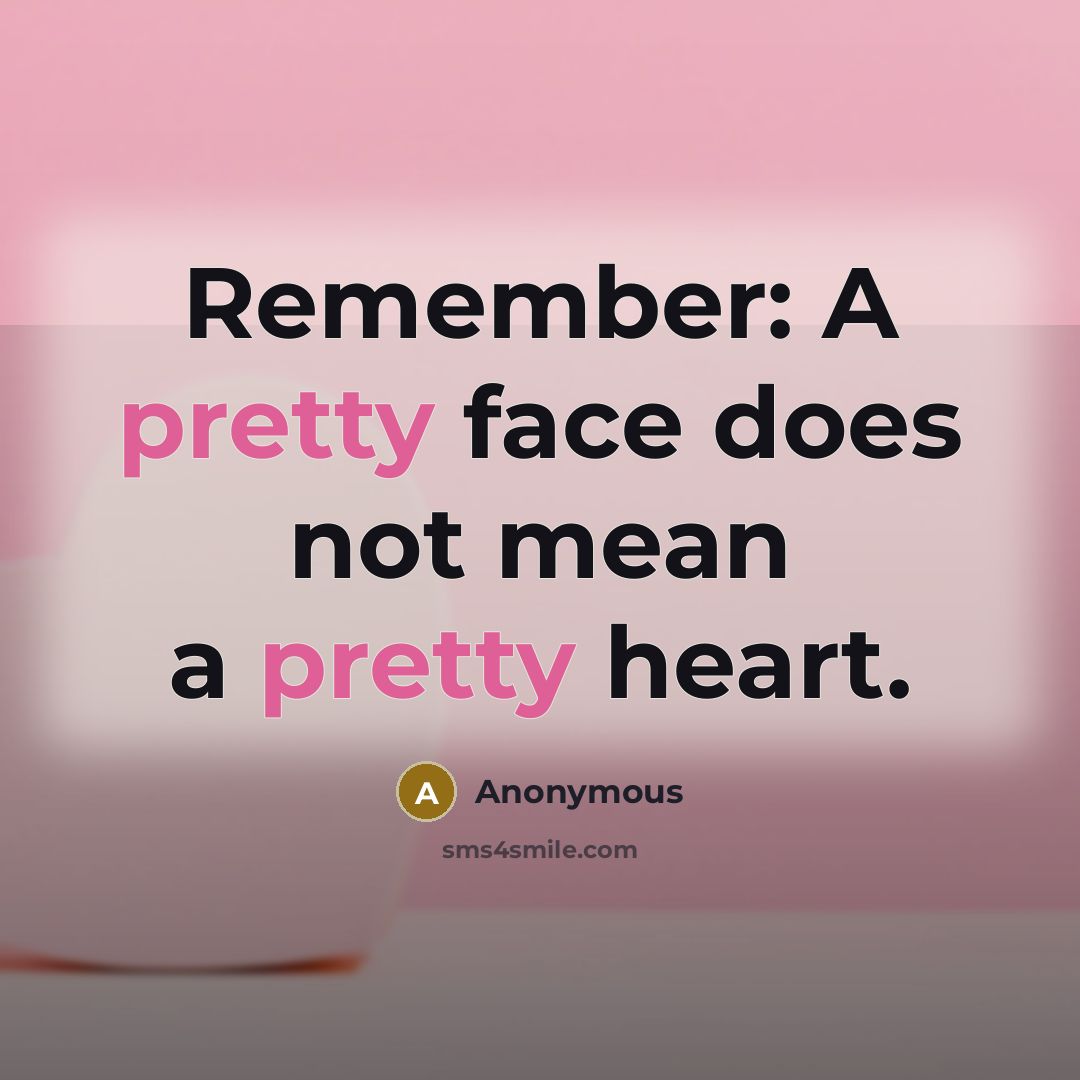 “Remember: A pretty face does not mean a pretty heart.” quote by Anonymous