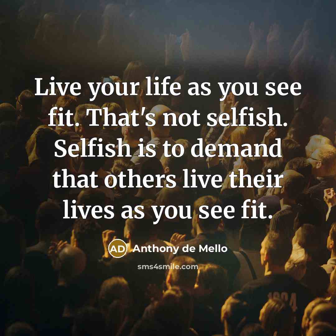 “Live your life as you see fit. That's not selfish.…” quote by Anthony de Mello
