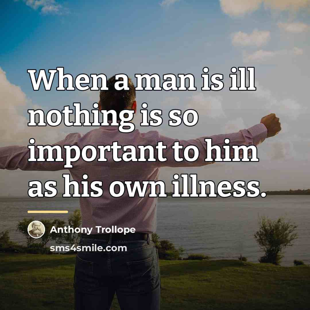 “When a man is ill nothing is so important to…” quote by Anthony Trollope