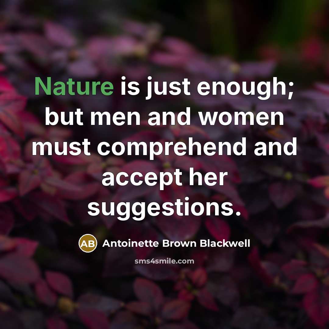 “Nature is just enough; but men and women must comprehend…” quote by Antoinette Brown Blackwell