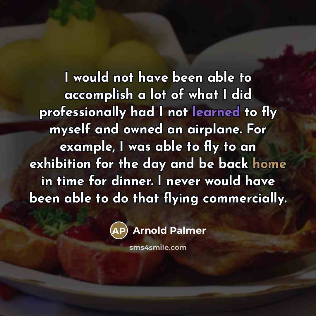 “I would not have been able to accomplish a lot…” quote by Arnold Palmer