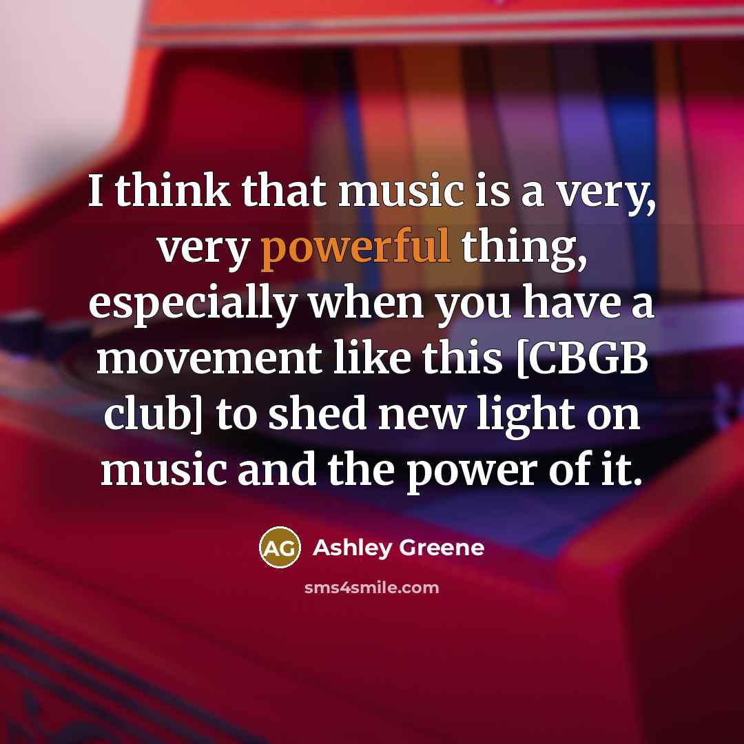 “I think that music is a very, very powerful thing,…” quote by Ashley Greene