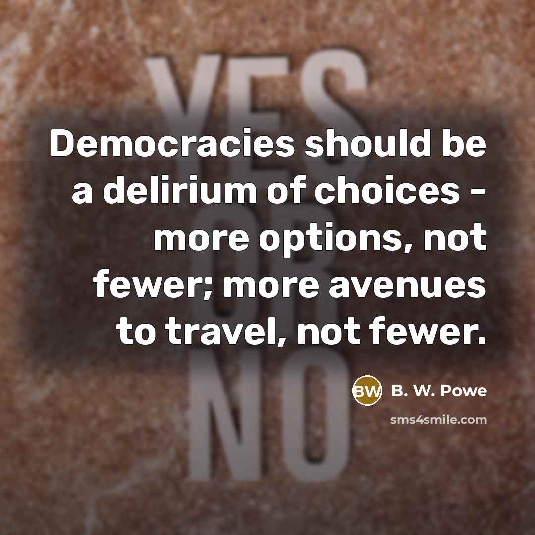 “Democracies should be a delirium of choices - more options,…” quote by B. W. Powe