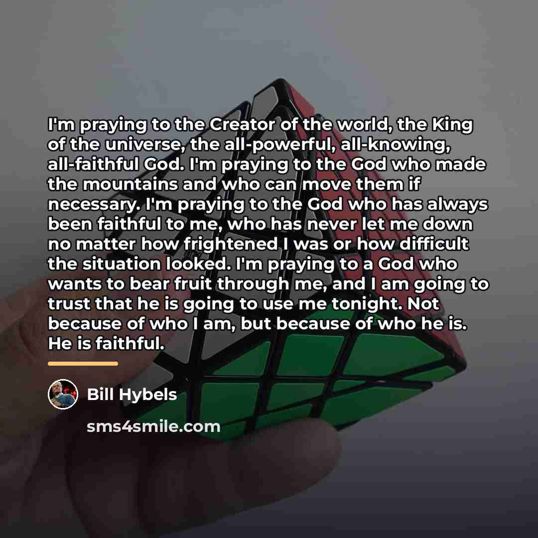 “I'm praying to the Creator of the world, the King…” quote by Bill Hybels