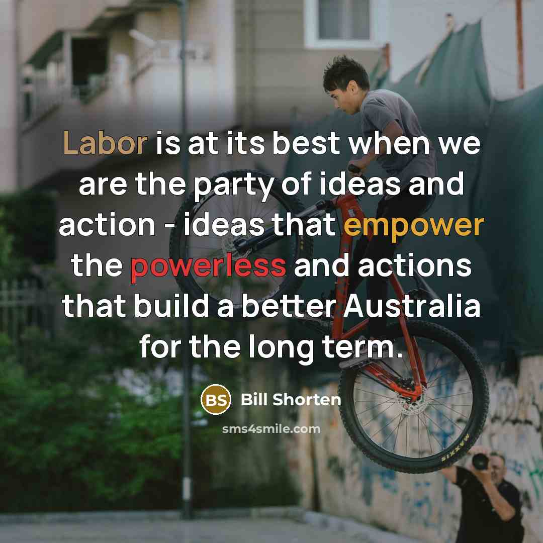 “Labor is at its best when we are the party…” quote by Bill Shorten