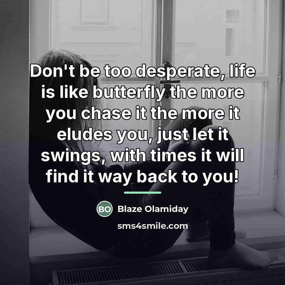 “Don't be too desperate, life is like butterfly the more…” quote by Blaze Olamiday