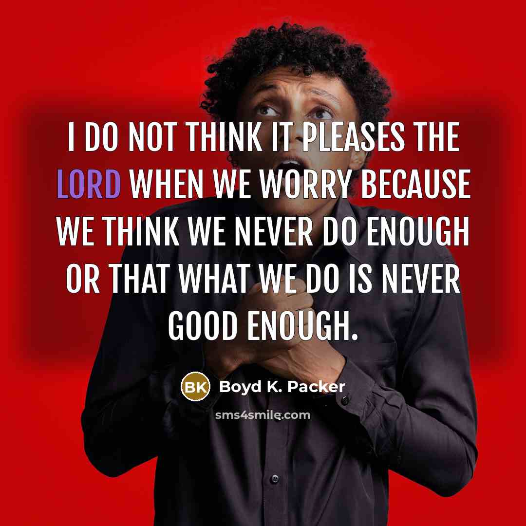 “I do not think it pleases the Lord when we…” quote by Boyd K. Packer