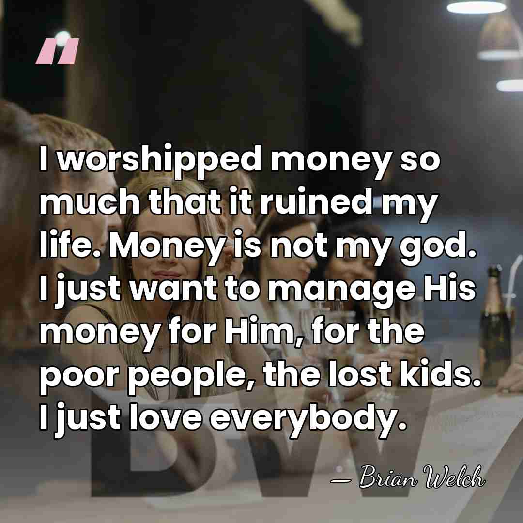 I worshipped money so much that it ruined my life. Money is&hellip; - Brian Welch