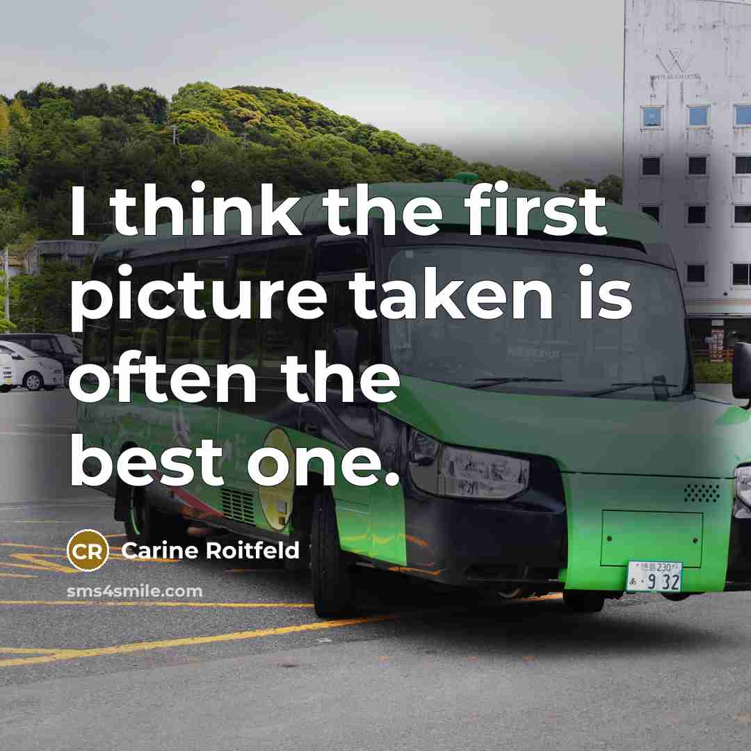 “I think the first picture taken is often the best…” quote by Carine Roitfeld