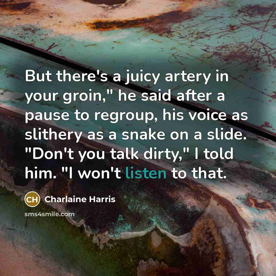 “But there's a juicy artery in your groin," he said…” quote by Charlaine Harris
