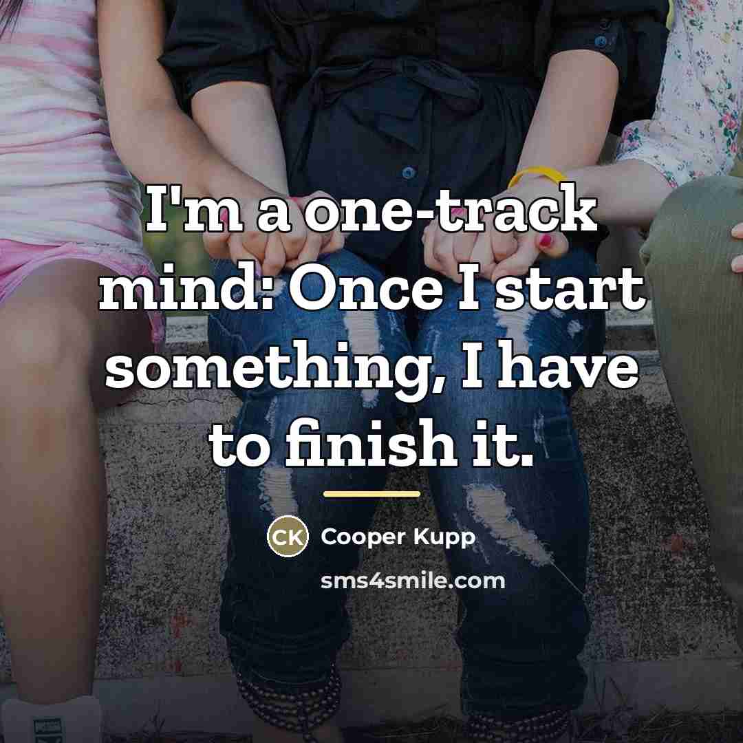 “I'm a one-track mind: Once I start something, I have…” quote by Cooper Kupp