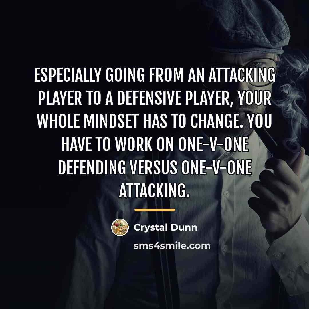“Especially going from an attacking player to a defensive player,…” quote by Crystal Dunn