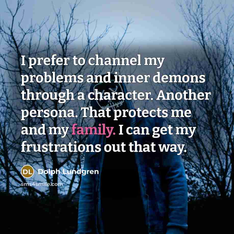“I prefer to channel my problems and inner demons through…” quote by Dolph Lundgren