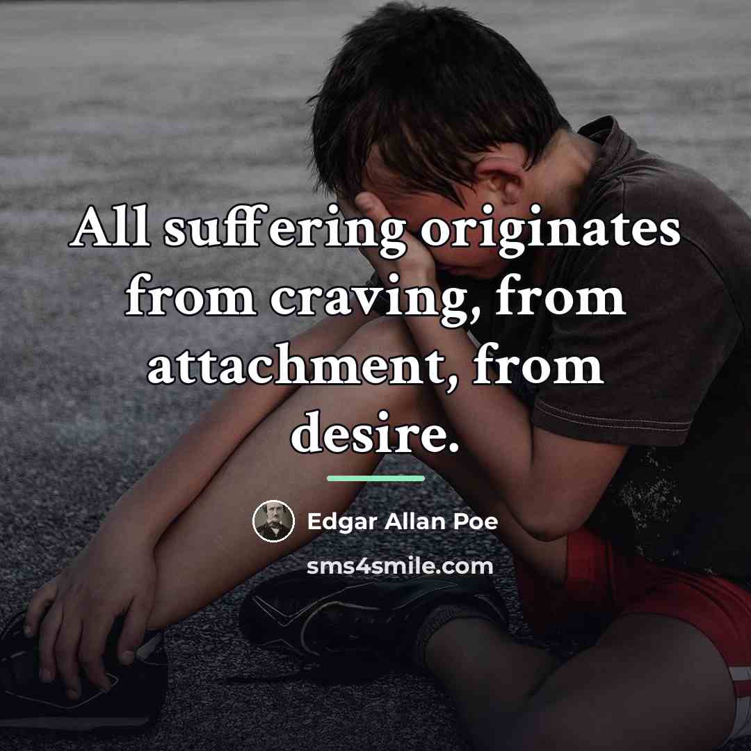 “All suffering originates from craving, from attachment, from desire.…” quote by Edgar Allan Poe