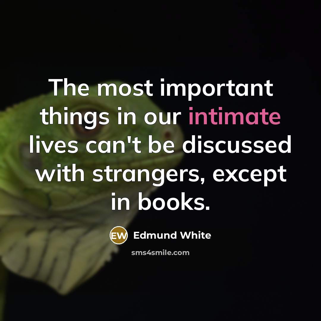“The most important things in our intimate lives can't be…” quote by Edmund White
