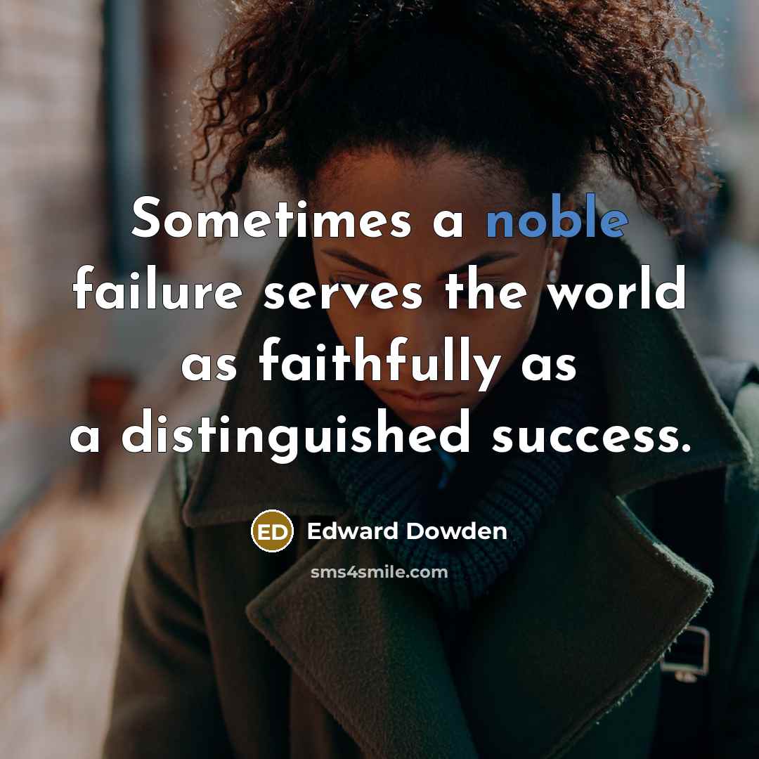 “Sometimes a noble failure serves the world as faithfully as…” quote by Edward Dowden