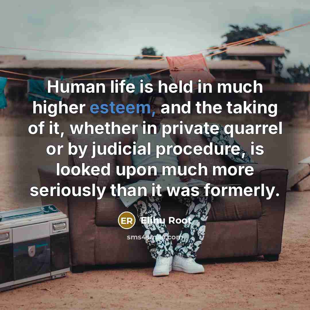 “Human life is held in much higher esteem, and the…” quote by Elihu Root