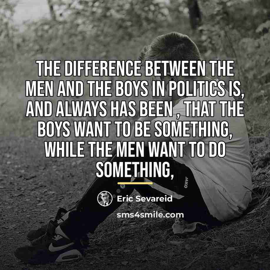 “The difference between the men and the boys in politics…” quote by Eric Sevareid