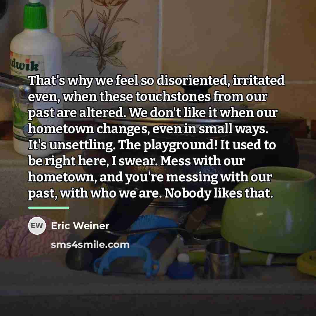 “That's why we feel so disoriented, irritated even, when these…” quote by Eric Weiner