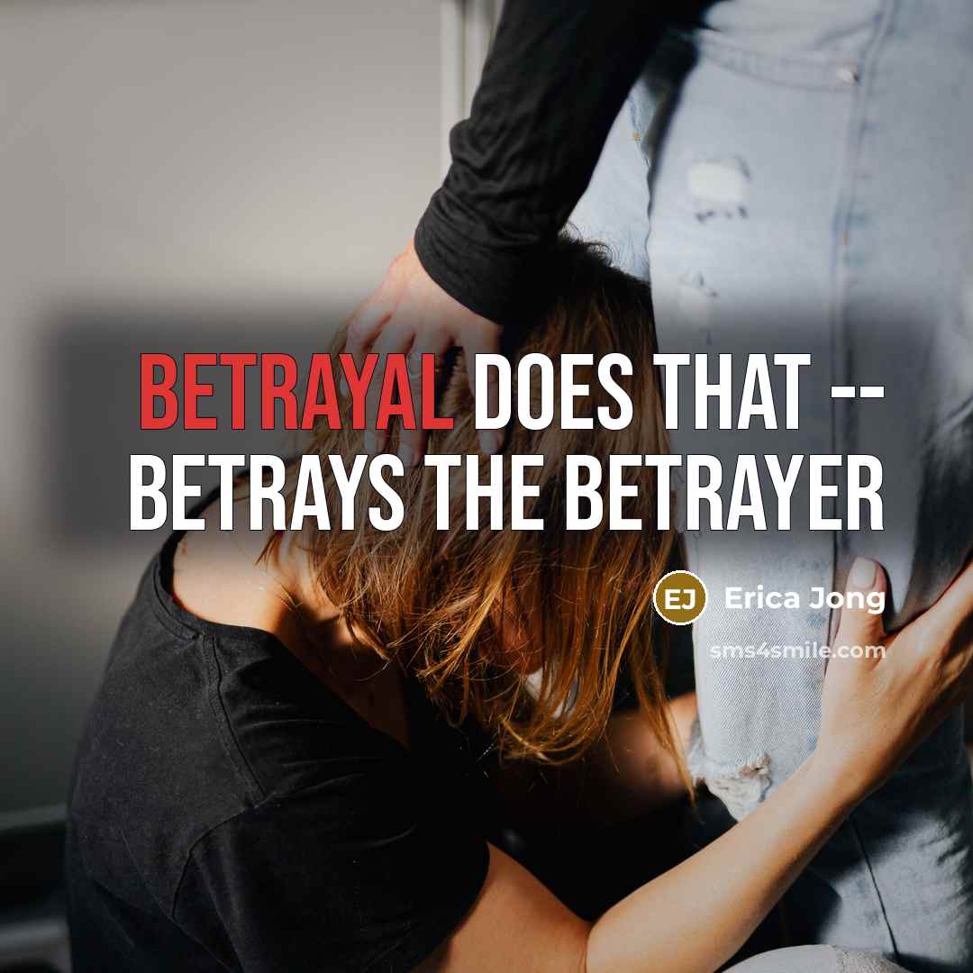 “Betrayal does that -- betrays the betrayer…” quote by Erica Jong
