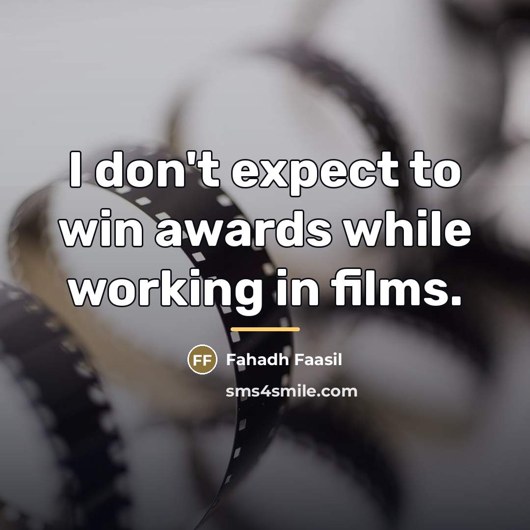 “I don't expect to win awards while working in films.…” quote by Fahadh Faasil