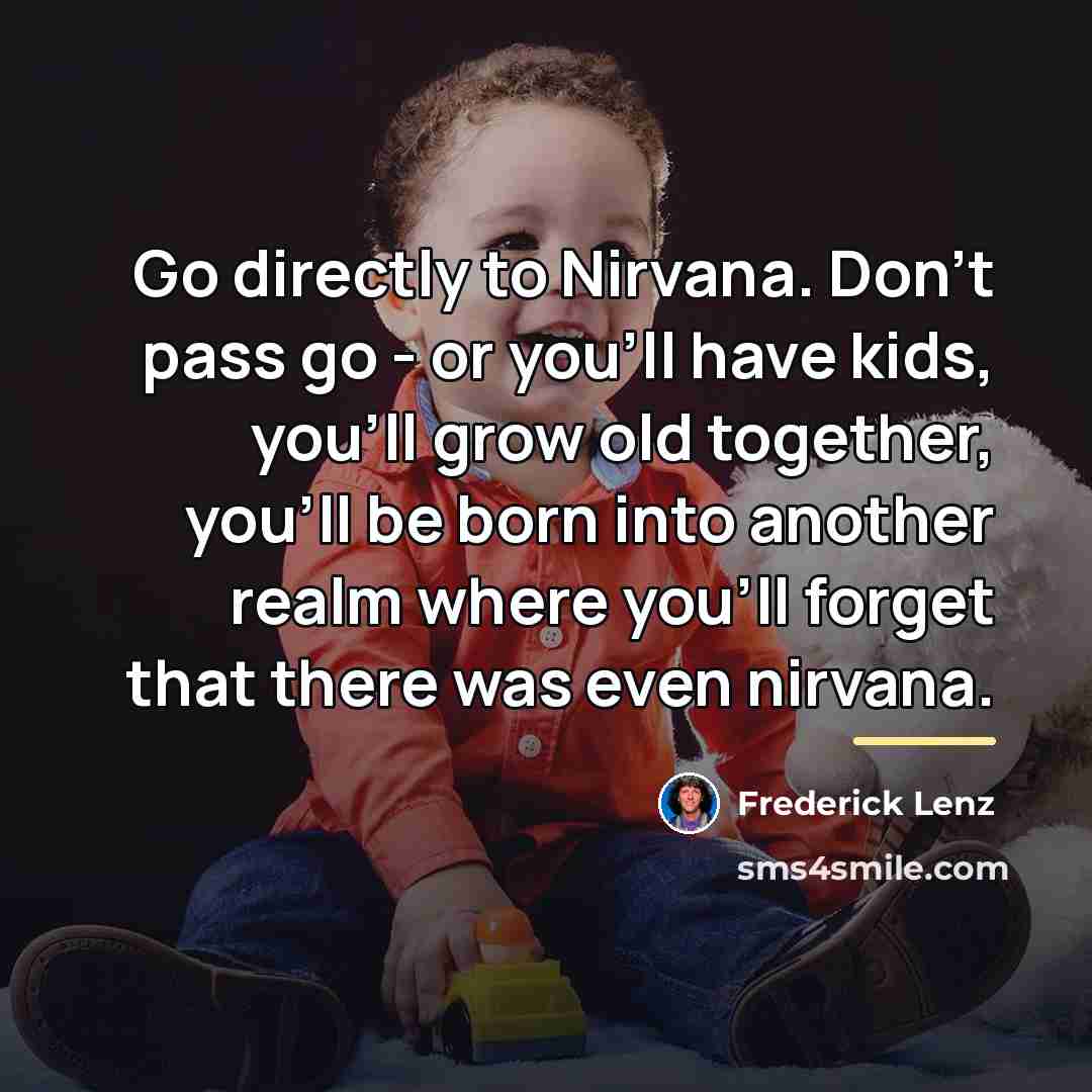 “Go directly to Nirvana. Don't pass go - or you'll…” quote by Frederick Lenz