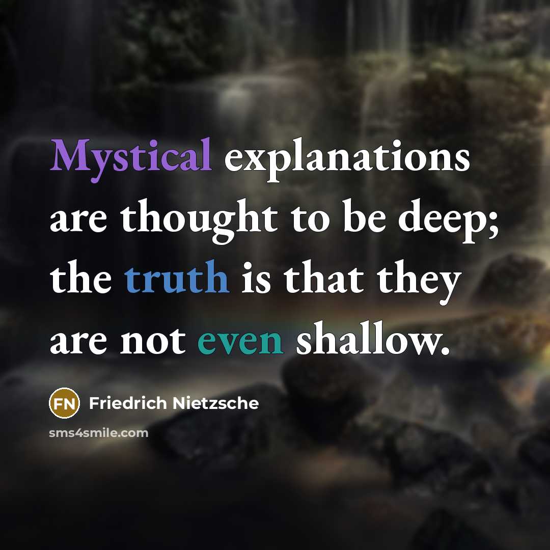“Mystical explanations are thought to be deep; the truth is that they are not even shallow.” quote by Friedrich Nietzsche